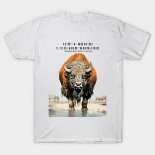 Native American Proverbs: "A People Without History is Like the Wind on the Buffalo Grass" - Lakota Sioux Nation, Dakotas, United States T-Shirt